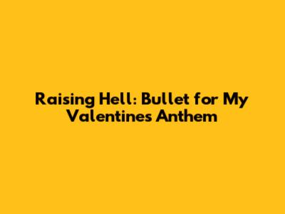 Raising Hell: Bullet for My Valentine's Anthem