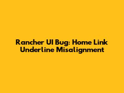 Rancher UI Bug: Home Link Underline Misalignment