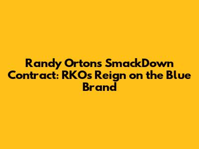Randy Orton's SmackDown Contract: RKO's Reign on the Blue Brand