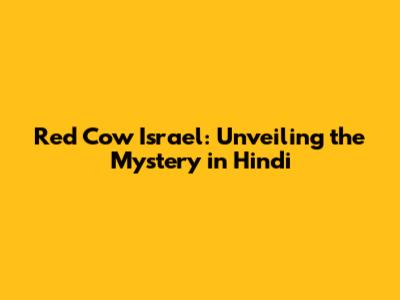 Red Cow Israel: Unveiling the Mystery in Hindi