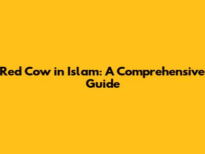 Red Cow in Islam: A Comprehensive Guide