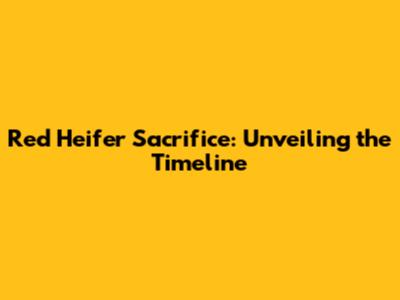 Red Heifer Sacrifice: Unveiling the Timeline