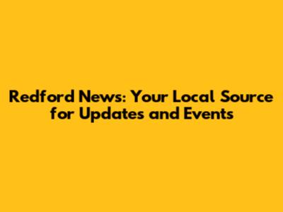 Redford News: Your Local Source for Updates and Events