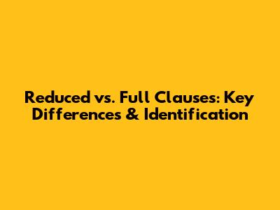 Reduced vs. Full Clauses: Key Differences & Identification