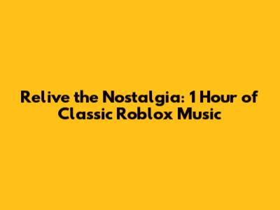 Relive the Nostalgia: 1 Hour of Classic Roblox Music