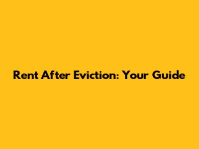 Rent After Eviction: Your Guide