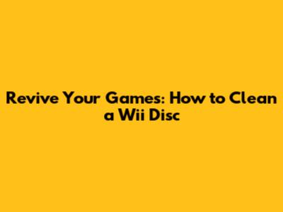 Revive Your Games: How to Clean a Wii Disc