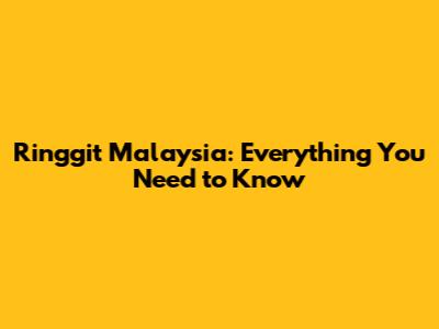 Ringgit Malaysia: Everything You Need to Know