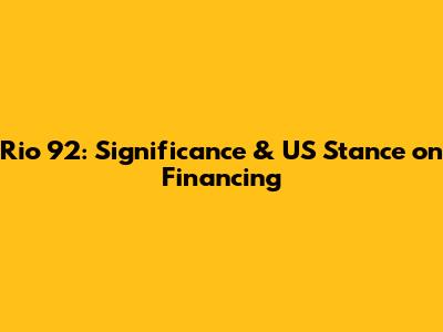 Rio 92: Significance & US Stance on Financing