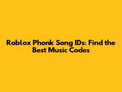 Roblox Phonk Song IDs: Find the Best Music Codes