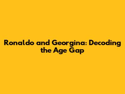 Ronaldo and Georgina: Decoding the Age Gap