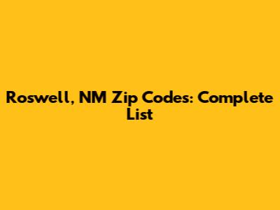 Roswell, NM Zip Codes: Complete List