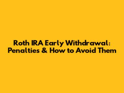 Roth IRA Early Withdrawal: Penalties & How to Avoid Them