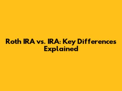 Roth IRA vs. IRA: Key Differences Explained