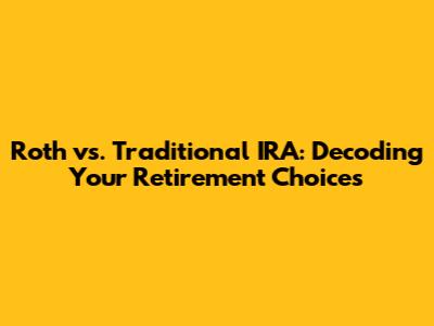 Roth vs. Traditional IRA: Decoding Your Retirement Choices