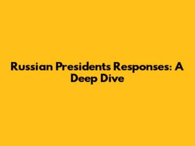 Russian President's Responses: A Deep Dive