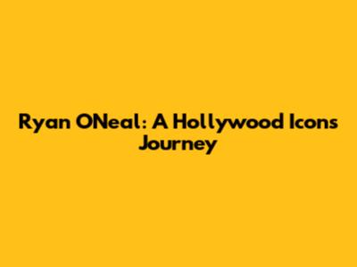 Ryan O'Neal: A Hollywood Icon's Journey