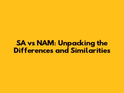 SA vs NAM: Unpacking the Differences and Similarities