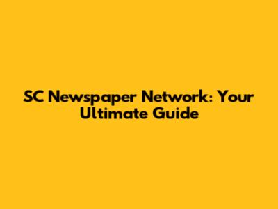 SC Newspaper Network: Your Ultimate Guide
