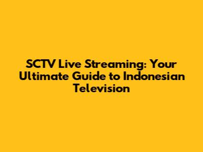 SCTV Live Streaming: Your Ultimate Guide to Indonesian Television