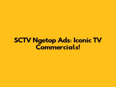 SCTV Ngetop Ads: Iconic TV Commercials!
