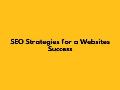 SEO Strategies for a Website's Success