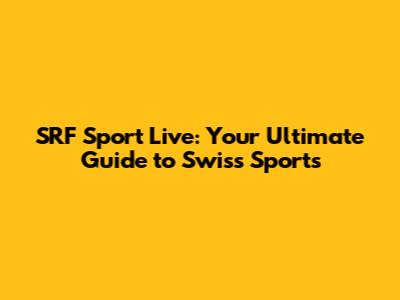 SRF Sport Live: Your Ultimate Guide to Swiss Sports