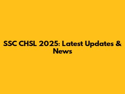 SSC CHSL 2025: Latest Updates & News