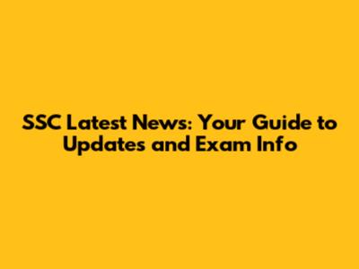 SSC Latest News: Your Guide to Updates and Exam Info