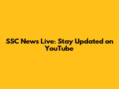 SSC News Live: Stay Updated on YouTube