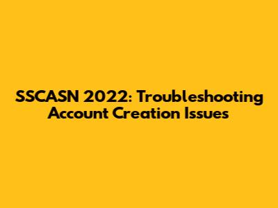 SSCASN 2022: Troubleshooting Account Creation Issues