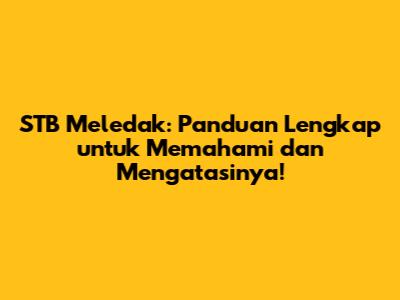 STB Meledak: Panduan Lengkap untuk Memahami dan Mengatasinya!