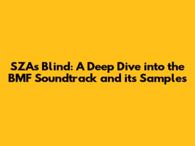 SZA's "Blind": A Deep Dive into the BMF Soundtrack and its Samples