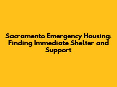 Sacramento Emergency Housing: Finding Immediate Shelter and Support