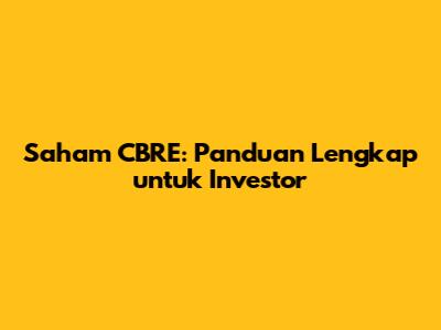 Saham CBRE: Panduan Lengkap untuk Investor