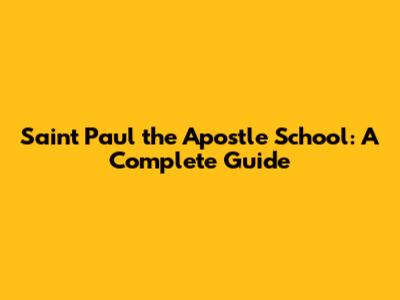 Saint Paul the Apostle School: A Complete Guide