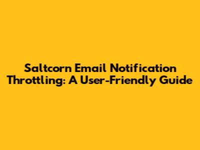Saltcorn Email Notification Throttling: A User-Friendly Guide