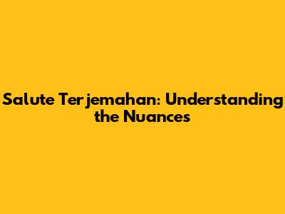 Salute Terjemahan: Understanding the Nuances