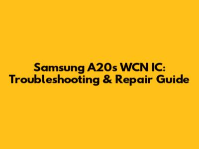 Samsung A20s WCN IC: Troubleshooting & Repair Guide