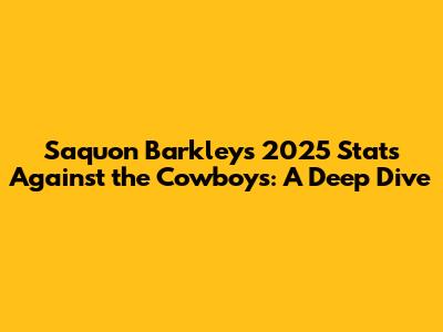 Saquon Barkley's 2025 Stats Against the Cowboys: A Deep Dive