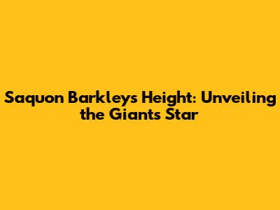 Saquon Barkley's Height: Unveiling the Giants' Star