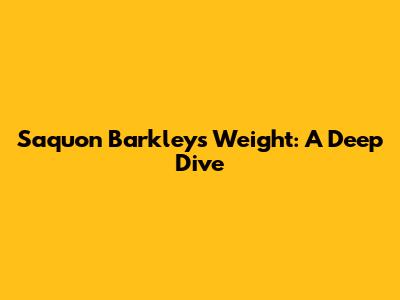 Saquon Barkley's Weight: A Deep Dive