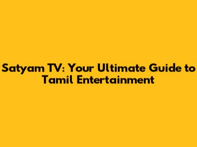 Satyam TV: Your Ultimate Guide to Tamil Entertainment