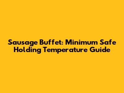 Sausage Buffet: Minimum Safe Holding Temperature Guide