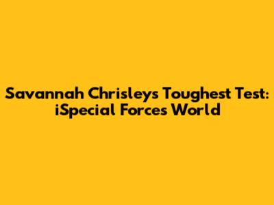 Savannah Chrisley's Toughest Test: iSpecial Forces World