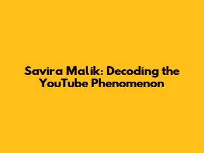Savira Malik: Decoding the YouTube Phenomenon