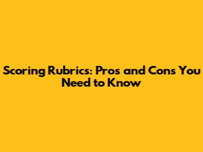 Scoring Rubrics: Pros and Cons You Need to Know
