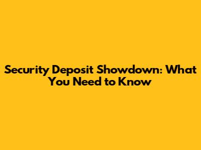 Security Deposit Showdown: What You Need to Know