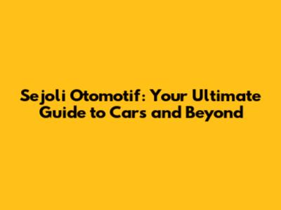 Sejoli Otomotif: Your Ultimate Guide to Cars and Beyond