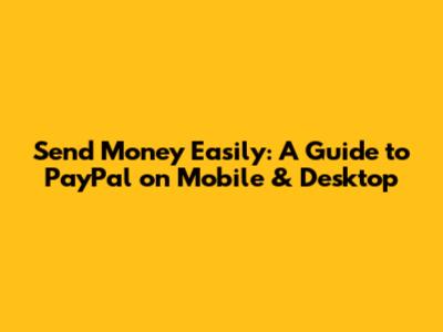 Send Money Easily: A Guide to PayPal on Mobile & Desktop